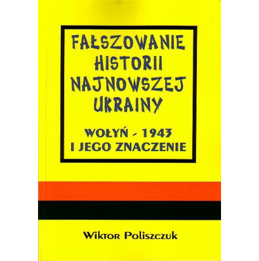 Fałszowanie historii najnowszej Ukrainy. Wołyń - 1943 i jego znaczenie.