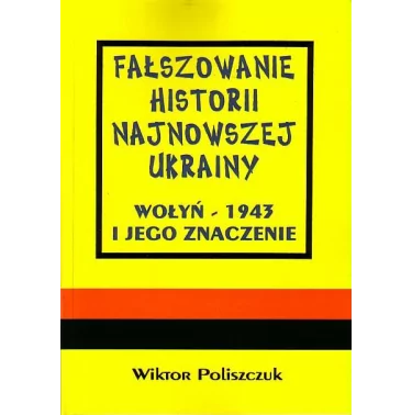 Fałszowanie historii najnowszej Ukrainy. Wołyń - 1943 i jego znaczenie.