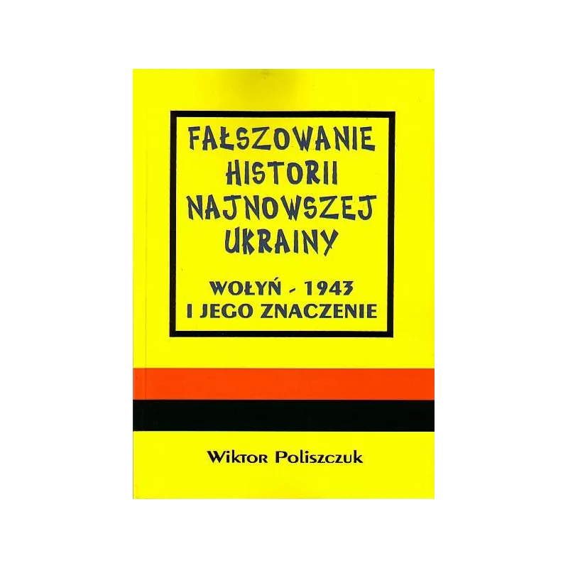 Fałszowanie historii najnowszej Ukrainy. Wołyń 1943 i jego znaczenie - Wiktor Poliszczuk