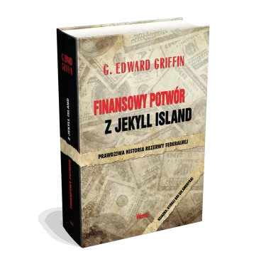 Finansowy potwór z Jekyll Island - Prawdziwa historia Rezerwy Federalnej - G. Edward Griffin