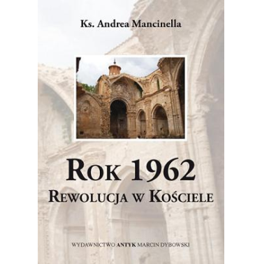 Rok 1962. Rewolucja w Kościele. Kronika postmodernistycznej okupacji Kościoła katolickiego - Ks. Andrea Mancinella
