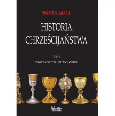 Historia Chrześcijaństwa tom V - Warren H. Carroll