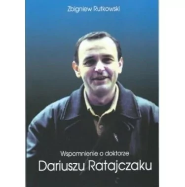 Wspomnienie o doktorze Dariuszu Ratajczaku | Zbigniew Rutkowski