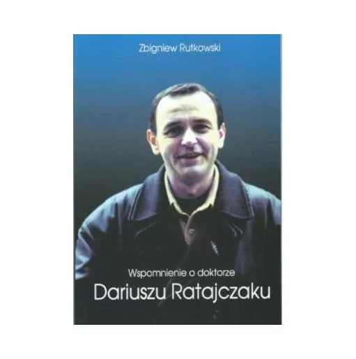 Wspomnienie o doktorze Dariuszu Ratajczaku | Zbigniew Rutkowski