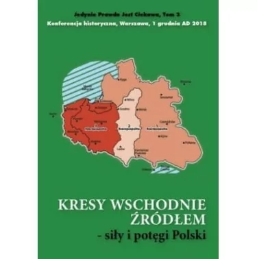 Kresy wschodnie źródłem - siły i potęgi Polski | Red. Rafał Mossakowski