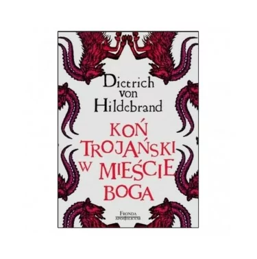 Koń Trojański w mieście Boga | Dietrich von Hildebrand | Fronda
