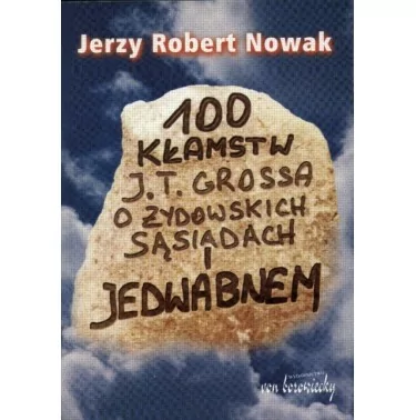 100 kłamstw J.T. Grossa o żydowskich sąsiadach i Jedwabnem - Jerzy Robert Nowak