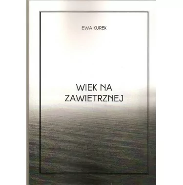 Wiek na zawietrznej | Ewa Kurek | Wydawnictwo Clio