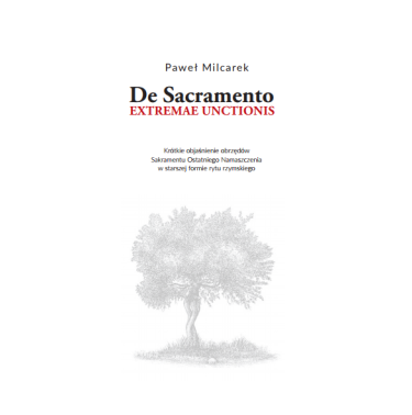 De Sacramento EXTREMAE UNCTIONIS. Krótkie objaśnienie obrzędów Sakramentu Ostatniego Namaszczenia