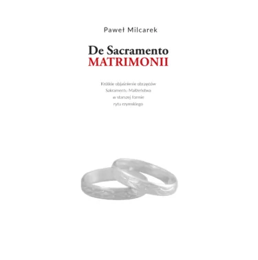 De Sacramento Matrimonii. Krótkie objaśnienie obrzędów Sakramentu Małżeństwa | Dębogóra