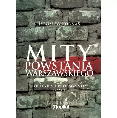 Mity Powstania Warszawskiego. Propaganda i polityka - Jarosław Kornaś