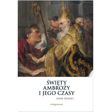 Święty Ambroży i jego czasy - Anne Bernet