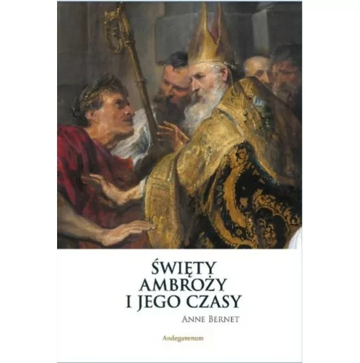 Święty Ambroży i jego czasy - Anne Bernet | Księgarnia katolicka