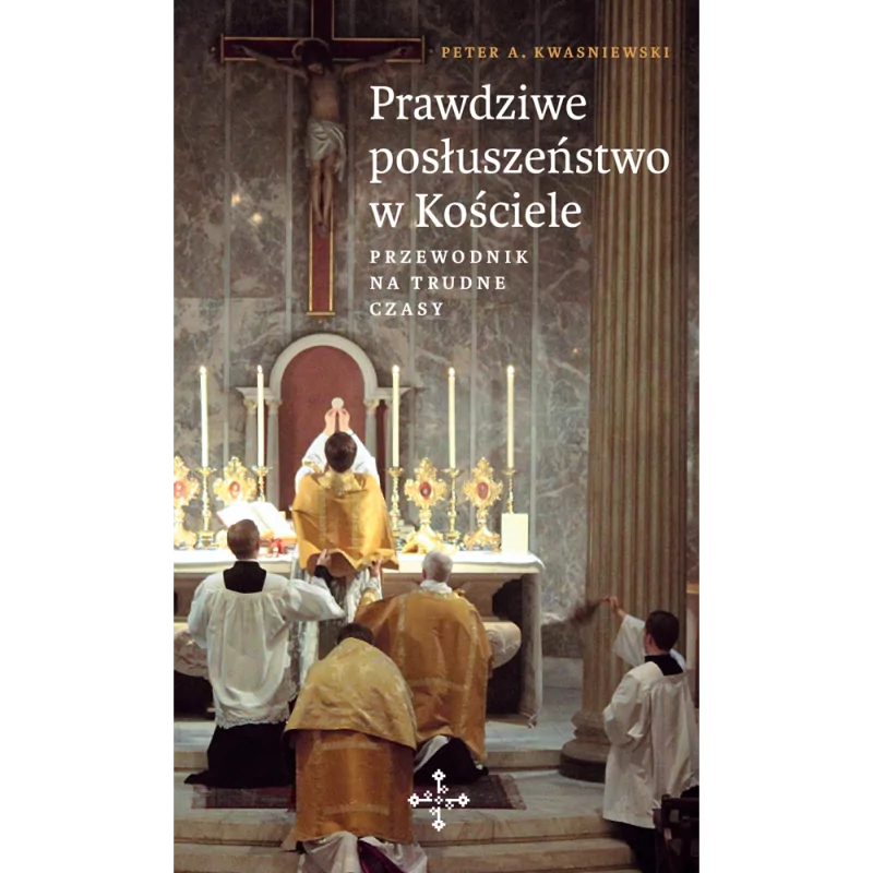 Prawdziwe posłuszeństwo w Kościele - dr Peter A. Kwasniewski