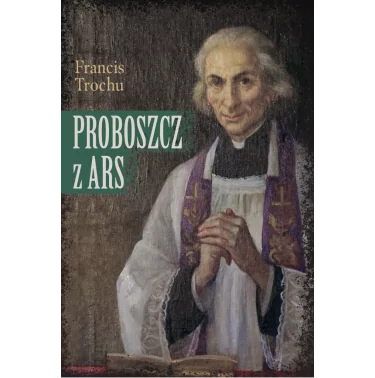 Proboszcz z Ars. Święty Jan Maria Vianney. Biografia | Dębogóa
