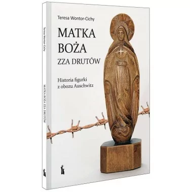Matka Boża zza drutów-Oświęcimska. Historia figurki z obozu Auschwitz