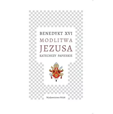 Benedykt XVI - Modlitwa Jezusa. Katechezy papieskie | Księgarnia