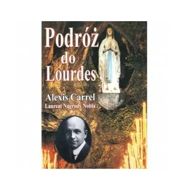 Podróż do Lourdes | Alexis Carrel | Objawienia Maryjne
