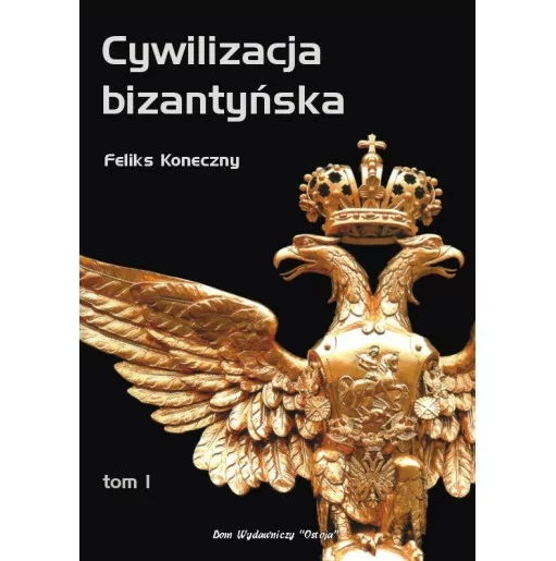 Cywilizacja bizantyńska, t. 1 - Feliks Koneczny