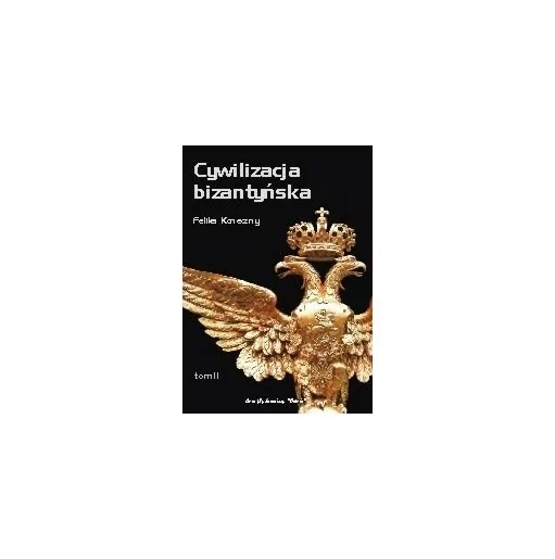 Cywilizacja bizantyńska, t. 2 - Feliks Koneczny