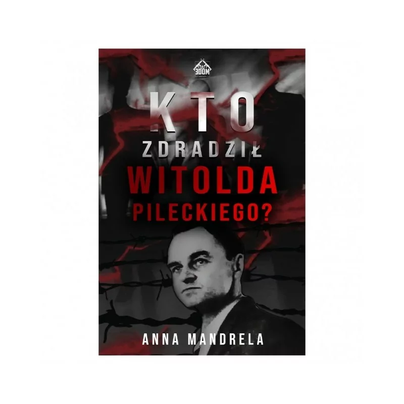 Kto zdradził Witolda Pileckiego - Anna Mandrela