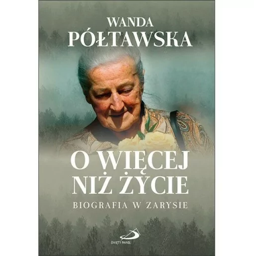 O więcej niż życie Biografia w zarysie - Wanda Półtawska