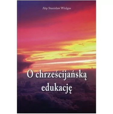 O chrześcijańską edukację - Abp Stanisław Wielgus | 33,24 zł