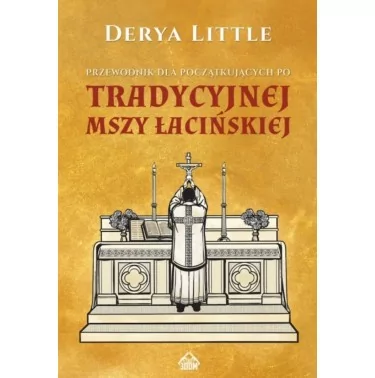 Przewodnik dla początkujących po tradycyjnej Mszy łacińskiej - Derya Little