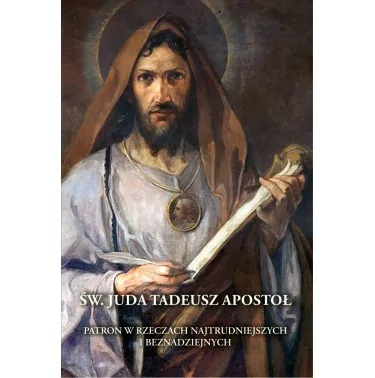 Św. Juda Tadeusz Apostoł. Patron w rzeczach najtrudniejszych i beznadziejnych