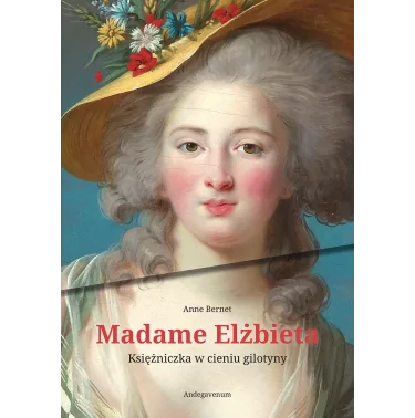 Madame Elżbieta. Księżniczka w cieniu gilotyny - Anne Bernet
