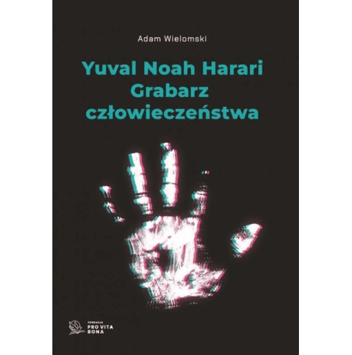 Yuval Noah Harari - Grabarz człowieczeństwa - Adam Wielomski
