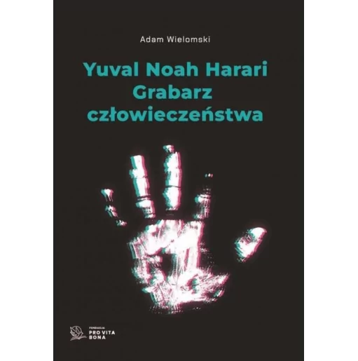 Yuval Noah Harari - Grabarz człowieczeństwa - Adam Wielomski