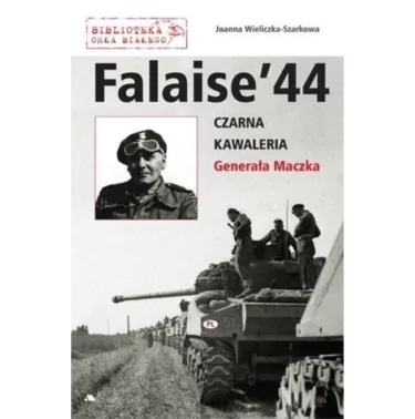 Falaise 44. Czarna Kawaleria Generała Maczka – Joanna Wieliczka-Szarkowa | Ksiazka historia - II Wojna Swiatowa