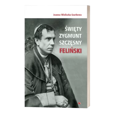 Święty Zygmunt Szczęsny Feliński – Joanna Wieliczka-Szarkowa