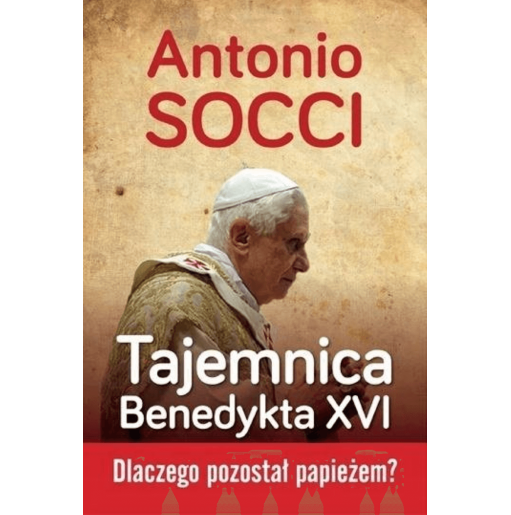 Tajemnica Benedykta XVI. Dlaczego pozostał papieżem? - Antonio Socci