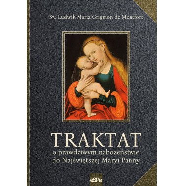 Traktat o prawdziwym nabożeństwie do Najświętszej Maryi Panny [Grignion de Montfort Ludwik Maria]