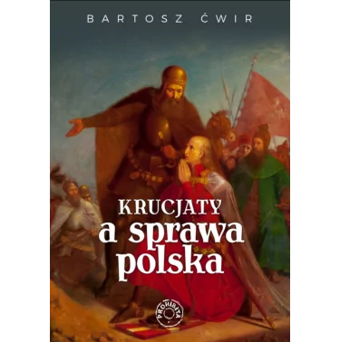 Krucjaty a sprawa polska - Bartosz Ćwir | Księgarnia katolicka Familis