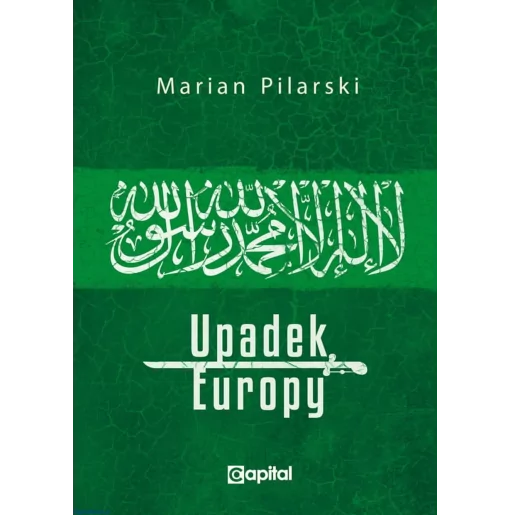Upadek Europy - Marian Pilarski | Celem ideologii, islamu jest kształtowanie całego świata według własnego projektu.