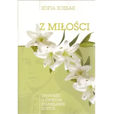 Z miłości. Opowieść o świętym S.Kostce - Zofia Kossak | Prawe Książki
