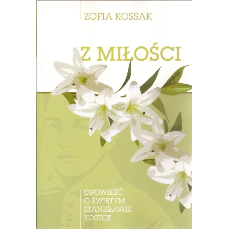Z miłości. Opowieść o świętym S.Kostce - Zofia Kossak | Prawe Książki