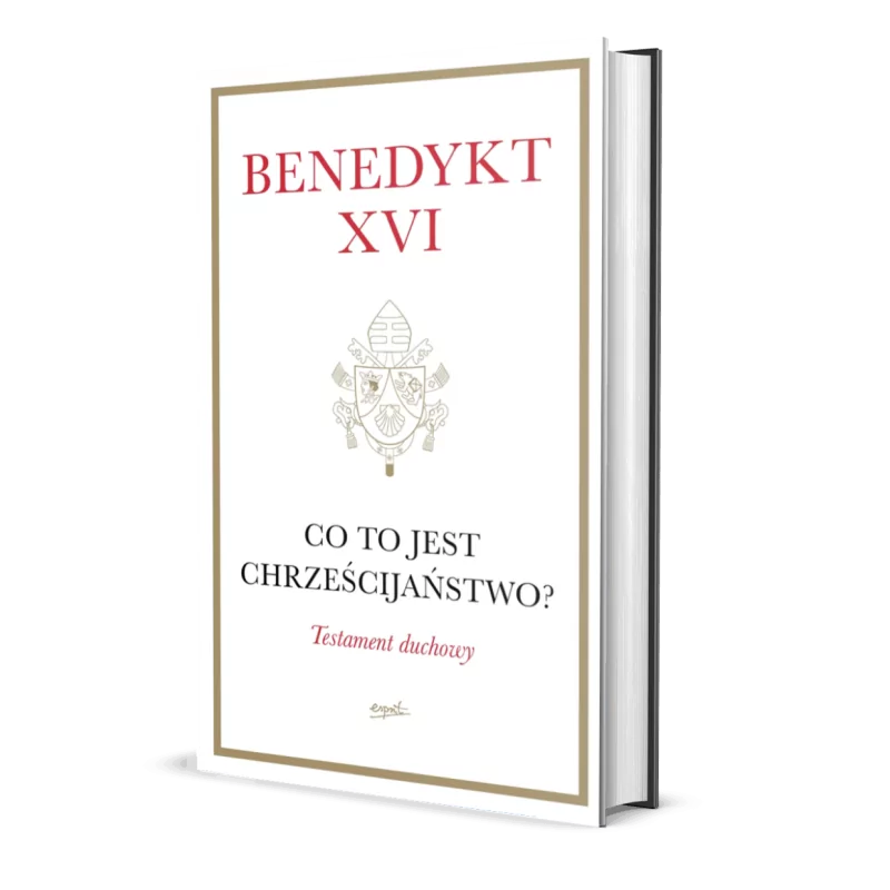 Benedykt XVI - Testament duchowy. Co to jest Chrześcijaństwo?