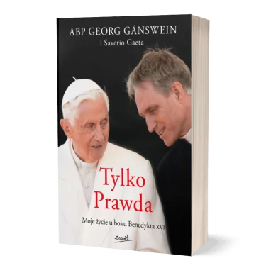 Tylko Prawda. Moje życie u boku Benedykta XVI - Abp Georg Ganswein i saverio Gaeta