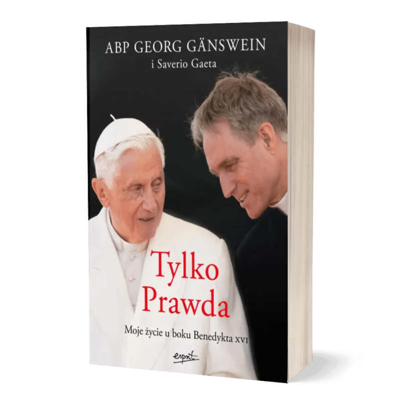 Tylko Prawda. Moje życie u boku Benedykta XVI - Abp Georg Ganswein i saverio Gaeta