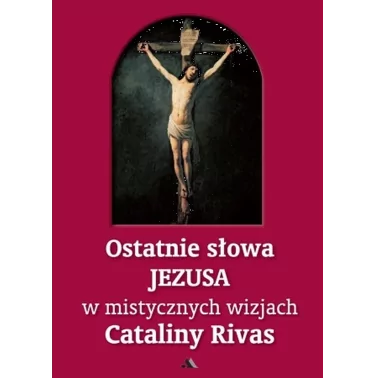 Ostatnie słowa Jezusa w mistycznych wizjach Cataliny Rivas | AA