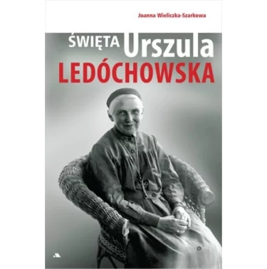 Święta Urszula Ledóchowska | Joanna Wieliczka-Szarkowa | AA