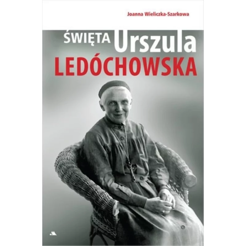 Święta Urszula Ledóchowska – Joanna Wieliczka-Szarkowa