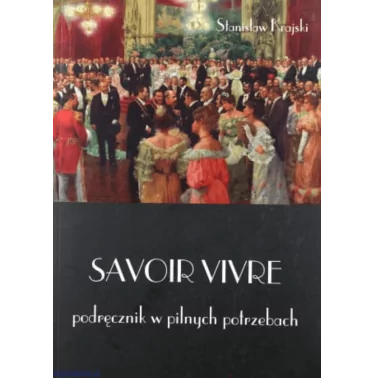 Savoir vivre. Podręcznik w pilnych potrzebach - Stanisław Krajski