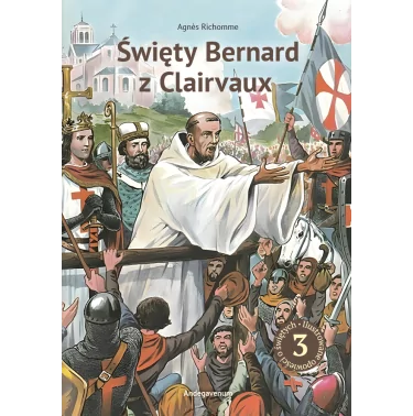 Święty Bernard z Clairvaux – niezłomny herold chrześcijaństwa - Agnès