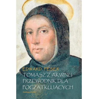 Święty Tomasz z Akwinu: przewodnik dla początkujących - Edward Feser