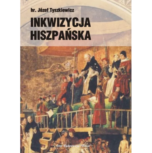 Inkwizycja hiszpańska - hr. Józef Tyszkiewicz | Niniejsze wydanie opiera się na wydaniu: Warszawa, Zakł. Druk. F. Wyszyński 1929